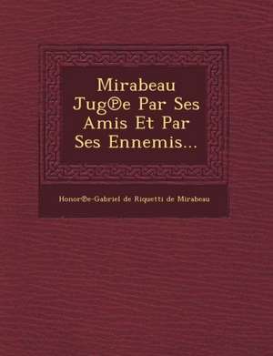 Mirabeau Jug E Par Ses Amis Et Par Ses Ennemis... de Honor E-Gabriel De Riquetti De Mirabea