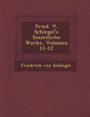 Fried. V. Schlegel's S&#65533;mmtliche Werke, Volumes 11-12 de Friedrich Von Schlegel