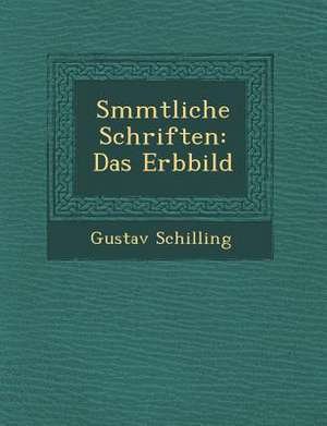 S Mmtliche Schriften: Das Erbbild de Gustav Schilling