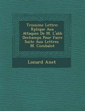 Troisi&#65533;me Lettre: R&#65533;plique Aux Attaques De M. L'abb&#65533; Dechamps Pour Faire Suite Aux Lettres &#65533; M. Combalot de L& Anet