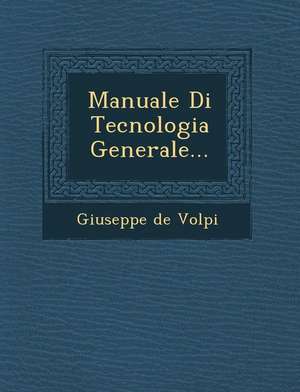 Manuale Di Tecnologia Generale... de Giuseppe De Volpi