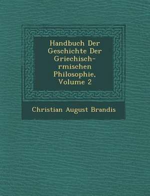 Handbuch Der Geschichte Der Griechisch-R Mischen Philosophie, Volume 2 de Christian August Brandis