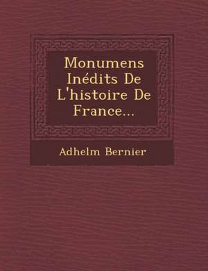 Monumens Inédits De L'histoire De France... de Adhelm Bernier