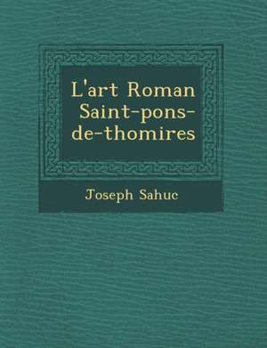 L'Art Roman Saint-Pons-de-Thomi Res de Joseph Sahuc