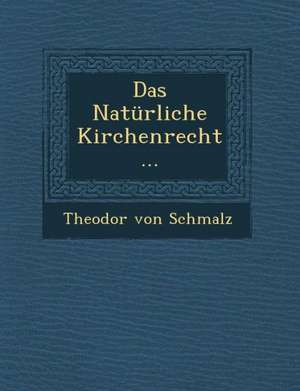 Das Natürliche Kirchenrecht... de Theodor Von Schmalz