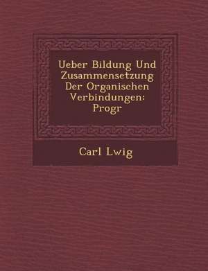 Ueber Bildung Und Zusammensetzung Der Organischen Verbindungen: Progr de L&