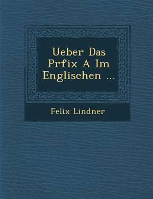 Ueber Das Pr&#65533;fix a Im Englischen ... de Felix Lindner