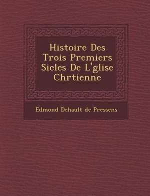 Histoire Des Trois Premiers Si Cles de L' Glise Chr Tienne