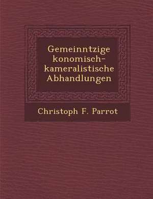 Gemeinn&#65533;tzige &#65533;konomisch-kameralistische Abhandlungen de Christoph F. Parrot