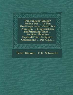 Widerlegung Einiger Stellen Der ... in Den Goettingenschen Gelehrten Anzeigen ... Eingerückten Beurtheilung Eines ... Werkes: Mémoire Explicatif Sur L de Peter Korner