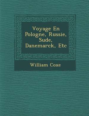 Voyage En Pologne, Russie, Su de, Danemarck, Etc de William Coxe