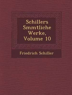 Schillers S&#65533;mmtliche Werke, Volume 10 de Friedrich Schiller