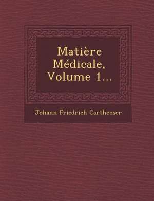 Matière Médicale, Volume 1... de Johann Friedrich Cartheuser