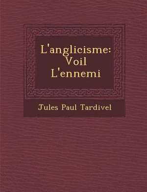 L'anglicisme: Voil&#65533; L'ennemi de Jules Paul Tardivel