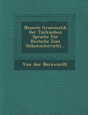 Neueste Grammatik Der Türkischen Sprache Für Deutsche Zum Selbstunterricht... de von der Berswordt