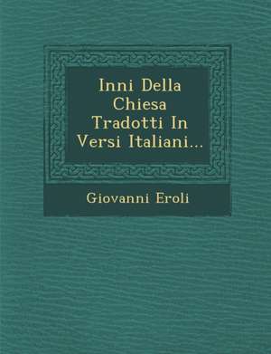 Inni Della Chiesa Tradotti in Versi Italiani... de Giovanni Eroli