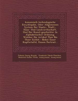 Konomisch-Technologische Encyklop Die, Oder Allgemeines System Der Staats-, Stadt-, Haus- Und Landwirthschaft, Und Der Kunst-Geschichte: In Alphabetis de Johann Georg Krunitz