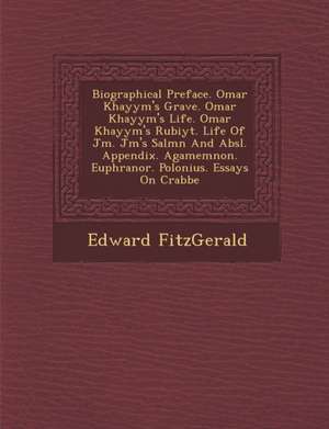 Biographical Preface. Omar Khayy&#65533;m's Grave. Omar Khayy&#65533;m's Life. Omar Khayy&#65533;m's Rub&#65533;iy&#65533;t. Life Of J&#65533;m&#65533 de Edward Fitzgerald