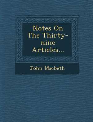 Notes on the Thirty-Nine Articles... de John Macbeth