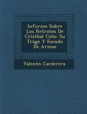 Informe Sobre Los Retratos De Crist&#65533;bal Col&#65533;n: Su Trage Y Escudo De Armas de Valent& Carderera