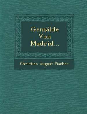 Gemalde Von Madrid... de Christian August Fischer