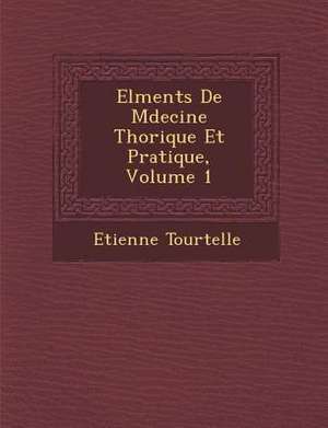 El Ments de M Decine Th Orique Et Pratique, Volume 1 de Etienne Tourtelle