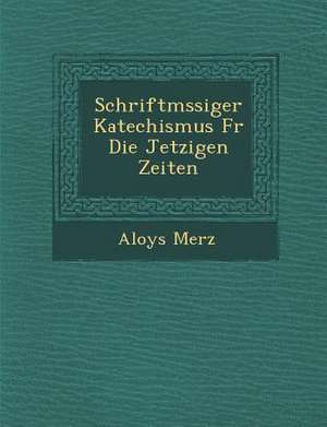 Schriftm Ssiger Katechismus Fur Die Jetzigen Zeiten de Aloys Merz