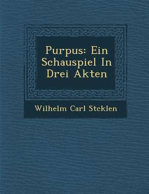 Purpus: Ein Schauspiel in Drei Akten de Wilhelm Carl St Cklen