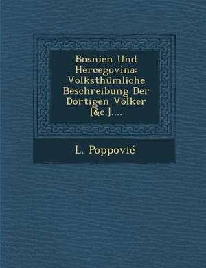 Bosnien Und Hercegovina: Volksthumliche Beschreibung Der Dortigen Volker [&C.].... de L. Poppovi