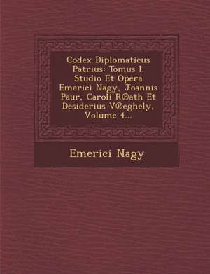 Codex Diplomaticus Patrius: Tomus I. Studio Et Opera Emerici Nagy, Joannis Paur, Caroli R&#8471;ath Et Desiderius V&#8471;eghely, Volume 4... de Emerici Nagy