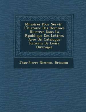 M Moires Pour Servir L'Histoire Des Hommes Illustres Dans La R Publique Des Lettres Avec Un Catalogue Raisonn de Leurs Ouvrages de Jean-Pierre Niceron