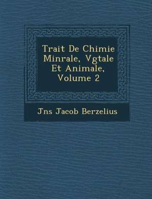 Trait de Chimie Min Rale, V G Tale Et Animale, Volume 2 de Jans Jakob Berzelius