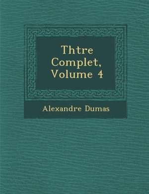 Th Tre Complet, Volume 4 de Alexandre Dumas