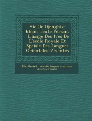 Vie de Djenghiz-Khan: Texte Persan, L'Usage Des L Ves de L'Ecole Royale Et Sp Ciale Des Langues Orientales Vivantes de M. R. Khw Nd