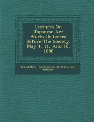 Lectures on Japanese Art Work: Delivered Before the Society, May 4, 11, and 18, 1886 de Ernest Hart