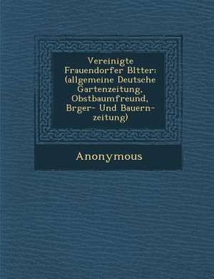 Vereinigte Frauendorfer Bl Tter: (Allgemeine Deutsche Gartenzeitung, Obstbaumfreund, B Rger- Und Bauern-Zeitung) de Anonymous