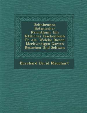 Sch&#65533;nbrunns Botanischer Reichthum: Ein N&#65533;tzliches Taschenbuch F&#65533;r Ale, Welche Diesen Merkw&#65533;rdigen Garten Besuchen Und Sch& de Burchard David Mauchart