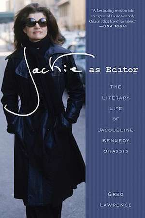 Jackie as Editor: The Literary Life of Jacqueline Kennedy Onassis de Greg Lawrence