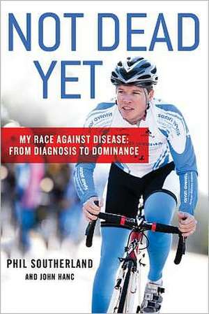 Not Dead Yet: From Diagnosis to Dominance de Phil Southerland