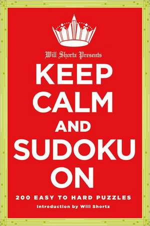 Will Shortz Presents Keep Calm and Sudoku on: 200 Easy to Hard Puzzles de Will Shortz