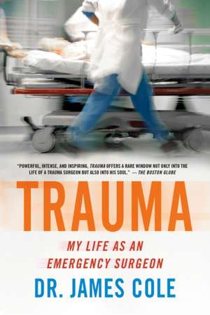 Trauma: My Life as an Emergency Surgeon de James Cole