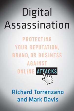 Digital Assassination: Protecting Your Reputation, Brand, or Business Against Online Attacks de Richard Torrenzano