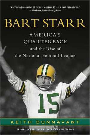 Bart Starr: America's Quarterback and the Rise of the National Football League de Keith Dunnavant