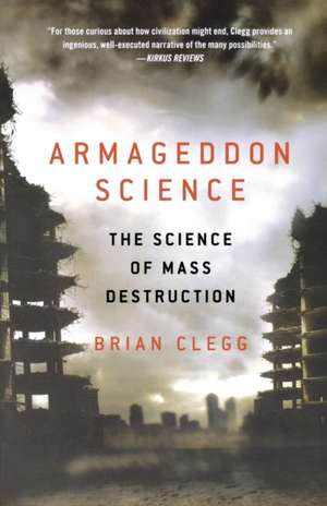 Armageddon Science: The Science of Mass Destruction de Brian. Clegg