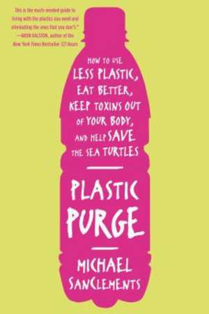 Plastic Purge: How to Use Less Plastic, Eat Better, Keep Toxins Out of Your Body, and Help Save the Sea Turtles! de Michael Sanclements