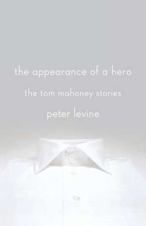 The Appearance of a Hero: The Tom Mahoney Stories de Peter Levine