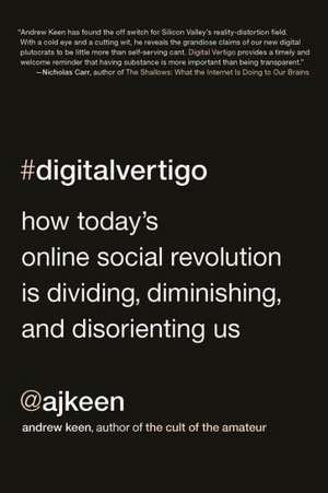 Digital Vertigo: How Today's Online Social Revolution Is Dividing, Diminishing, and Disorienting Us de Andrew Keen