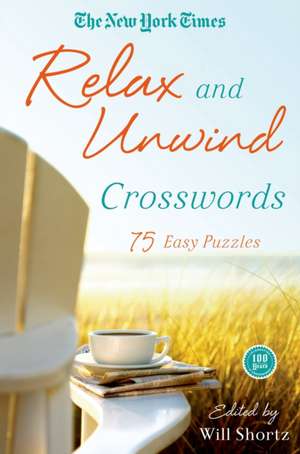 The New York Times Relax and Unwind Crosswords: 75 Easy Puzzles de Will Shortz