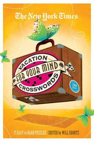 The New York Times Vacation for Your Mind Crosswords: 75 Easy to Hard Puzzles de Will Shortz