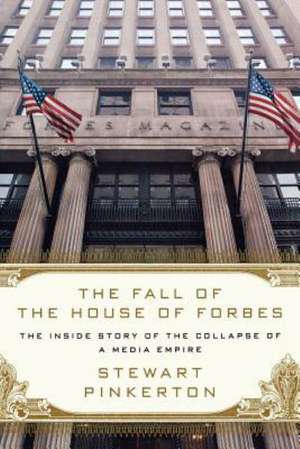 The Fall of the House of Forbes: The Inside Story of the Collapse of a Media Empire de Stewart Pinkerton